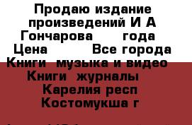 Продаю издание произведений И.А.Гончарова 1949 года › Цена ­ 600 - Все города Книги, музыка и видео » Книги, журналы   . Карелия респ.,Костомукша г.